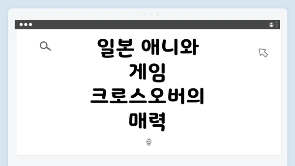 일본 애니와 게임 크로스오버의 매력