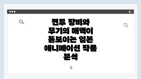 전투 장비와 무기의 매력이 돋보이는 일본 애니메이션 작품 분석