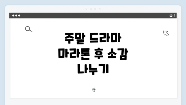주말 드라마 마라톤 후 소감 나누기