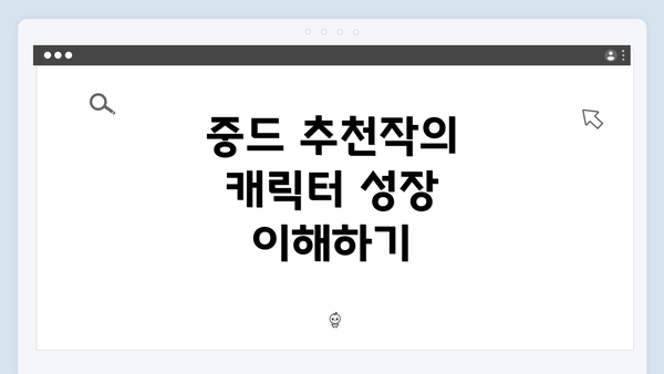 중드 추천작의 캐릭터 성장 이해하기