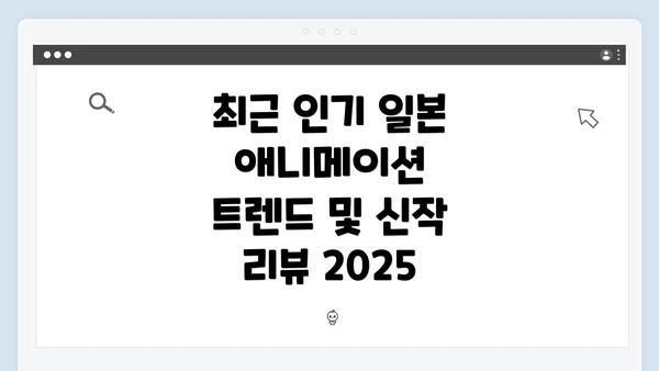 최근 인기 일본 애니메이션 트렌드 및 신작 리뷰 2025