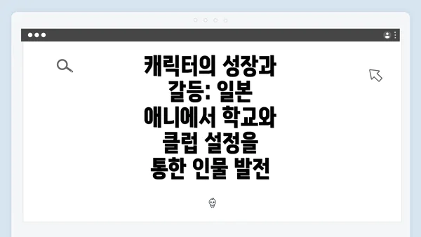 캐릭터의 성장과 갈등: 일본 애니에서 학교와 클럽 설정을 통한 인물 발전