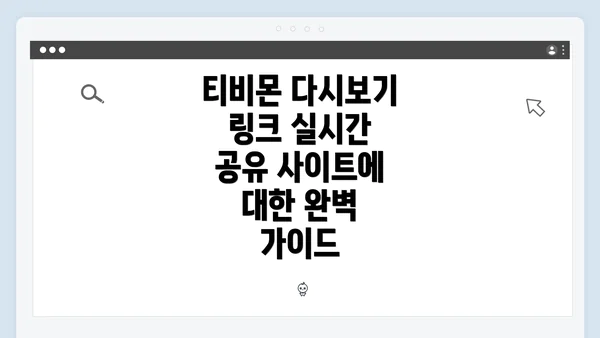 티비몬 다시보기 링크 실시간 공유 사이트에 대한 완벽 가이드