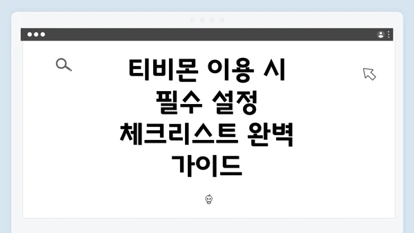 티비몬 이용 시 필수 설정 체크리스트 완벽 가이드