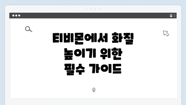 티비몬에서 화질 높이기 위한 필수 가이드