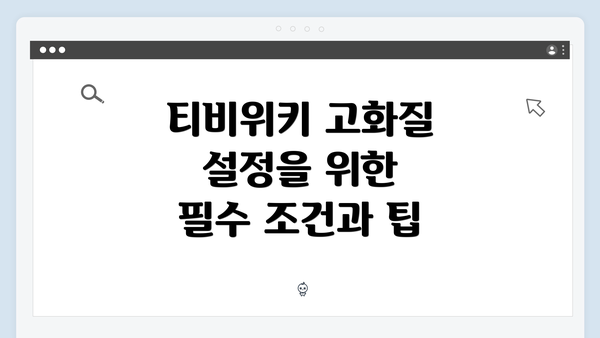 티비위키 고화질 설정을 위한 필수 조건과 팁