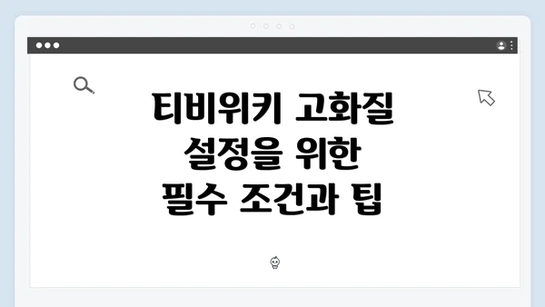 티비위키 고화질 설정을 위한 필수 조건과 팁