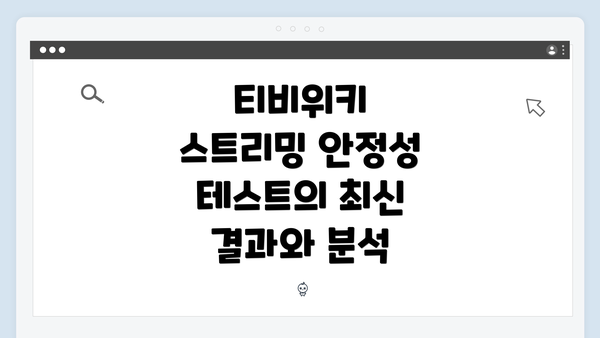 티비위키 스트리밍 안정성 테스트의 최신 결과와 분석
