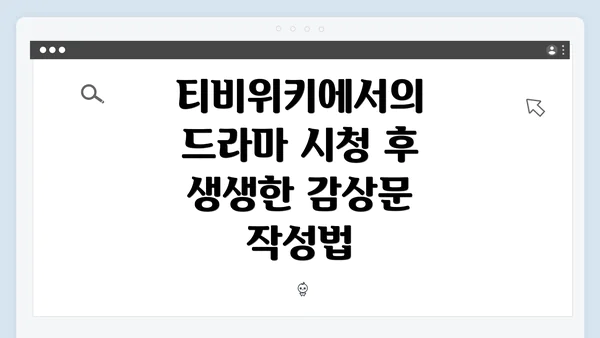티비위키에서의 드라마 시청 후 생생한 감상문 작성법