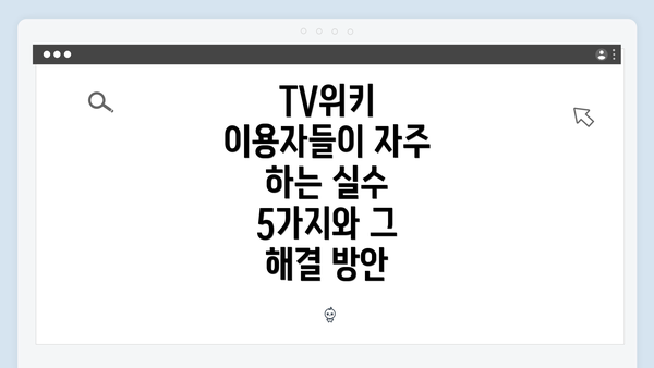 TV위키 이용자들이 자주 하는 실수 5가지와 그 해결 방안