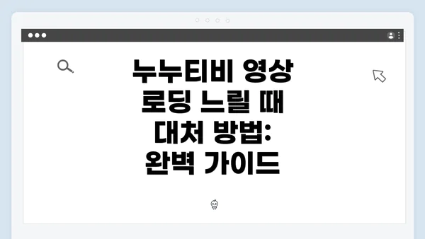 누누티비 영상 로딩 느릴 때 대처 방법: 완벽 가이드