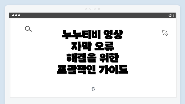 누누티비 영상 자막 오류 해결을 위한 포괄적인 가이드