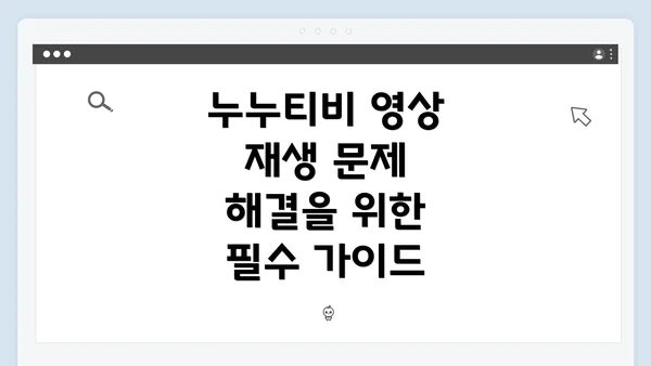 누누티비 영상 재생 문제 해결을 위한 필수 가이드