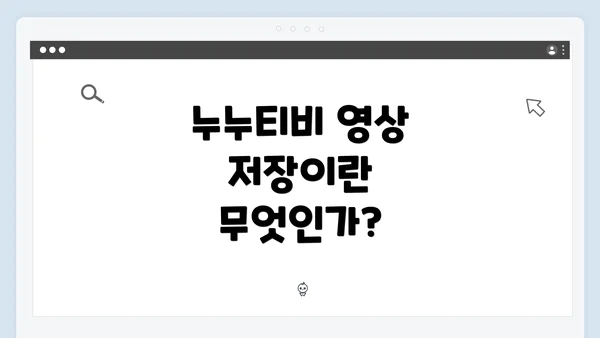 누누티비 영상 저장이란 무엇인가?
