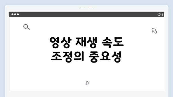영상 재생 속도 조정의 중요성