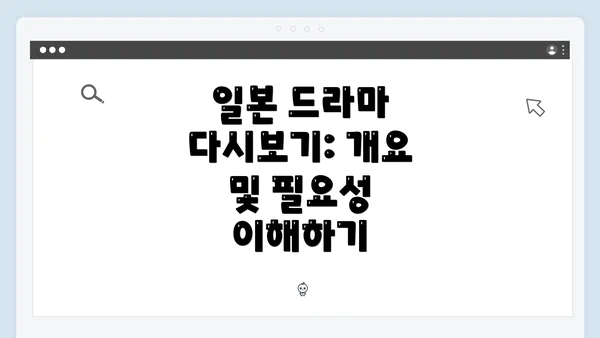 일본 드라마 다시보기: 개요 및 필요성 이해하기