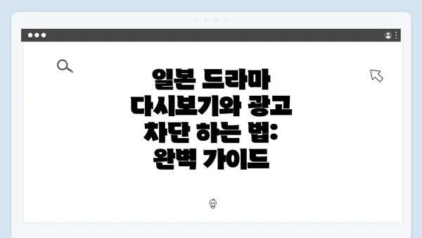 일본 드라마 다시보기와 광고 차단 하는 법: 완벽 가이드