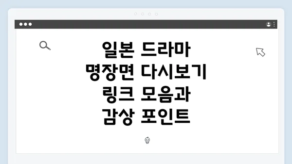 일본 드라마 명장면 다시보기 링크 모음과 감상 포인트