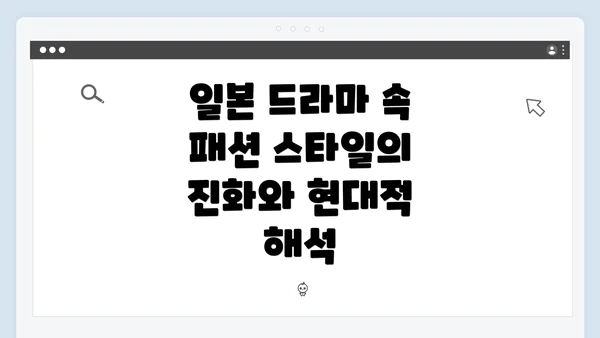 일본 드라마 속 패션 스타일의 진화와 현대적 해석