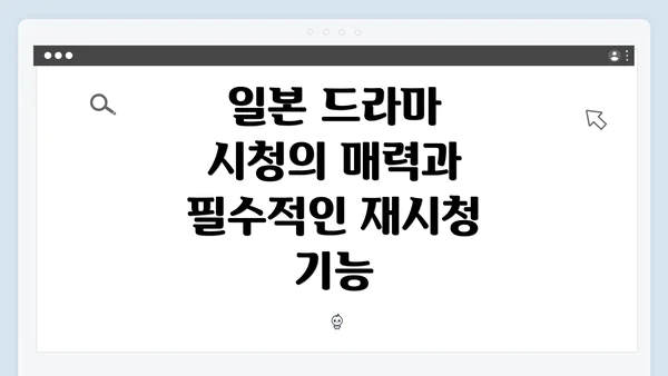 일본 드라마 시청의 매력과 필수적인 재시청 기능