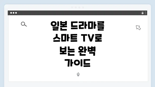 일본 드라마를 스마트 TV로 보는 완벽 가이드