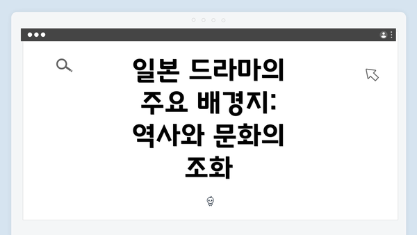 일본 드라마의 주요 배경지: 역사와 문화의 조화