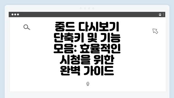 중드 다시보기 단축키 및 기능 모음: 효율적인 시청을 위한 완벽 가이드