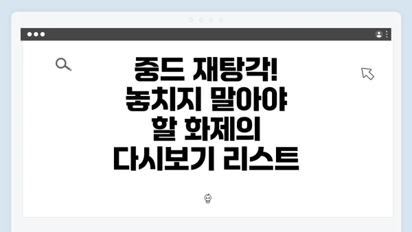 중드 재탕각! 놓치지 말아야 할 화제의 다시보기 리스트