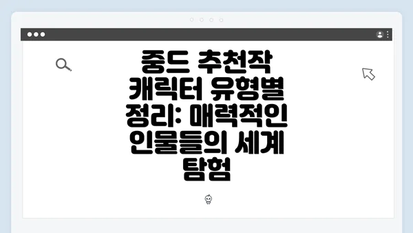 중드 추천작 캐릭터 유형별 정리: 매력적인 인물들의 세계 탐험