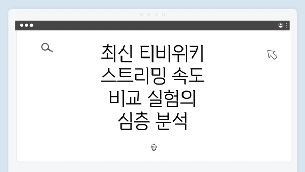 최신 티비위키 스트리밍 속도 비교 실험의 심층 분석