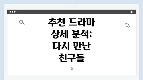 추천 드라마 상세 분석: 다시 만난 친구들