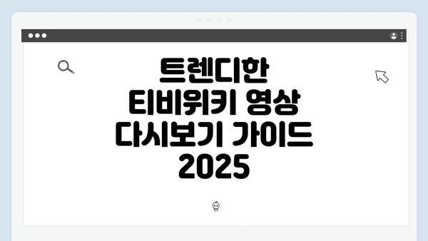 트렌디한 티비위키 영상 다시보기 가이드 2025