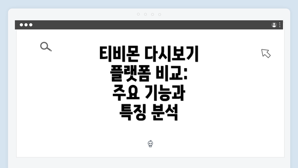 티비몬 다시보기 플랫폼 비교: 주요 기능과 특징 분석