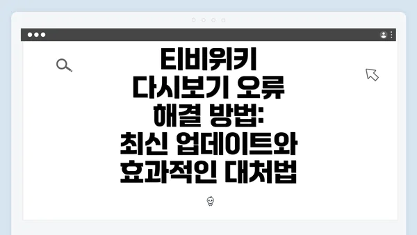 티비위키 다시보기 오류 해결 방법: 최신 업데이트와 효과적인 대처법