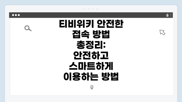티비위키 안전한 접속 방법 총정리: 안전하고 스마트하게 이용하는 방법
