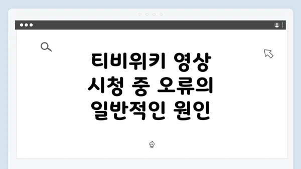 티비위키 영상 시청 중 오류의 일반적인 원인