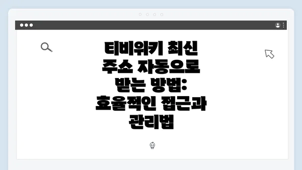 티비위키 최신 주소 자동으로 받는 방법: 효율적인 접근과 관리법