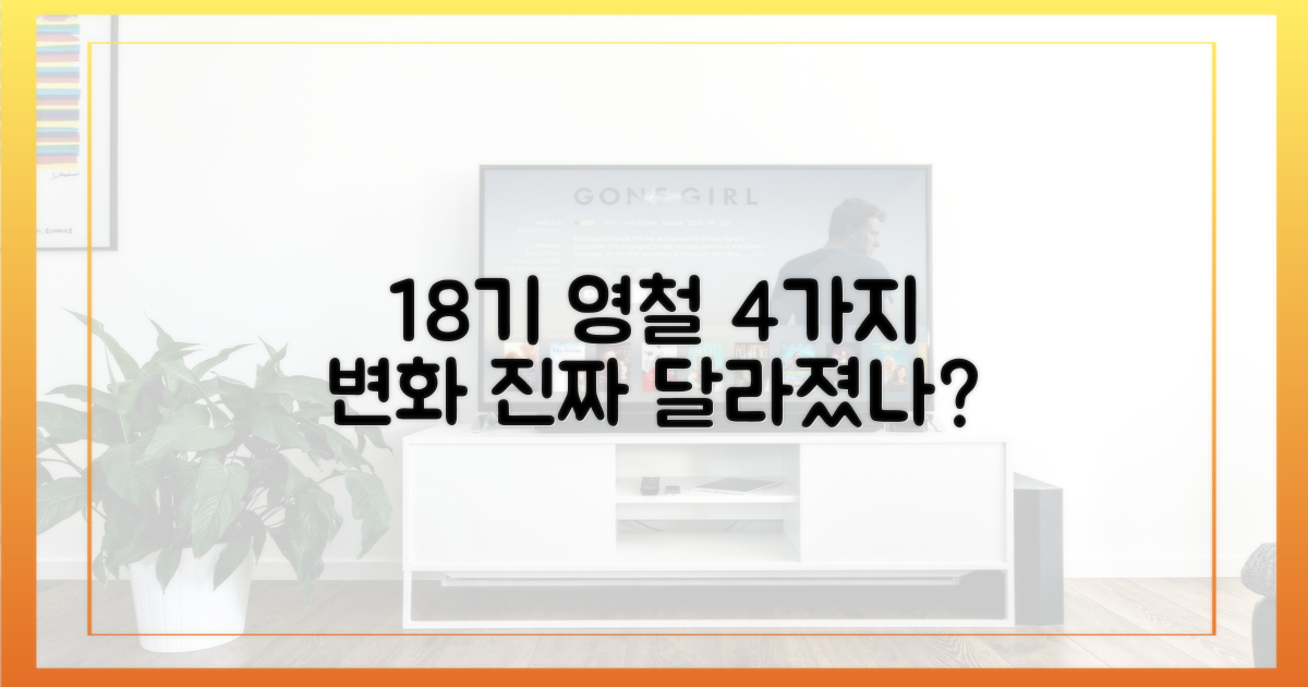 18기 영철, 달라진 점 4가지
