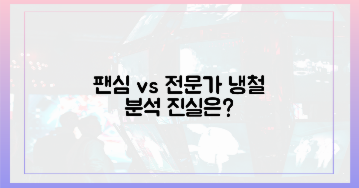팬심 vs 전문가 시선, 냉철 분석