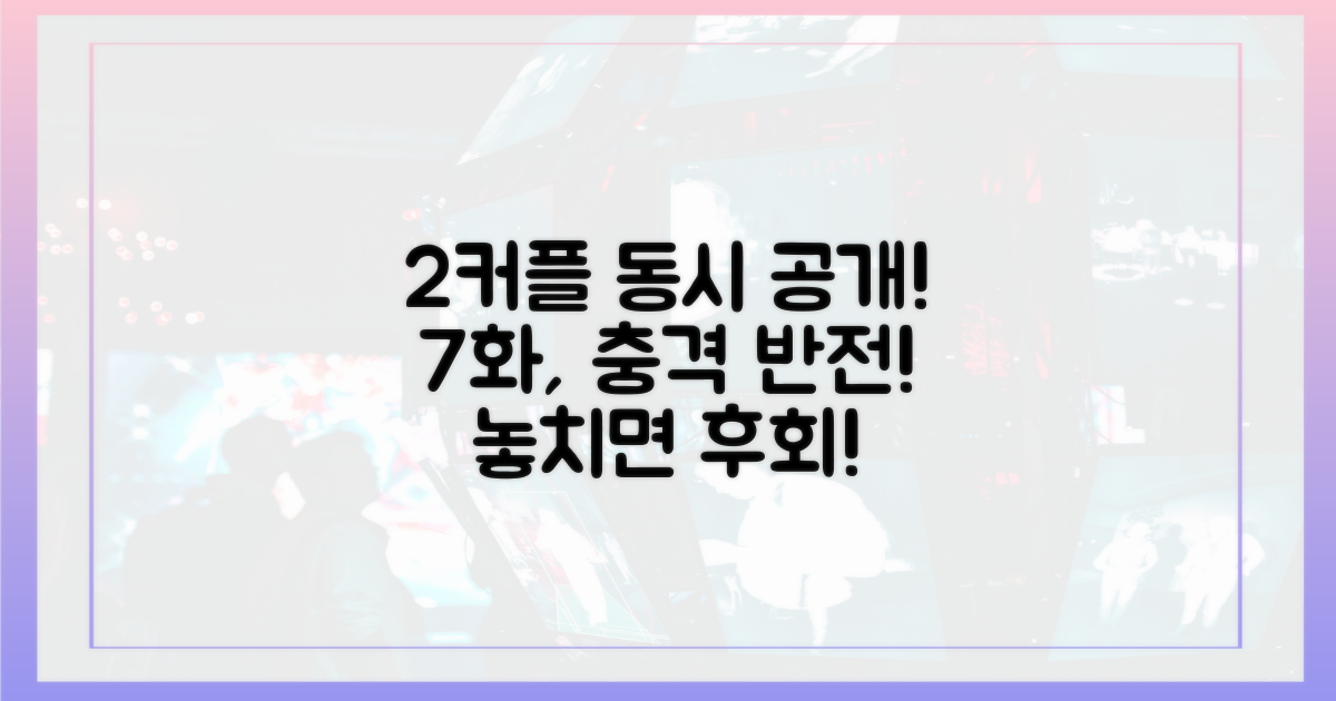 2커플 동시 공개, 7화의 대반전