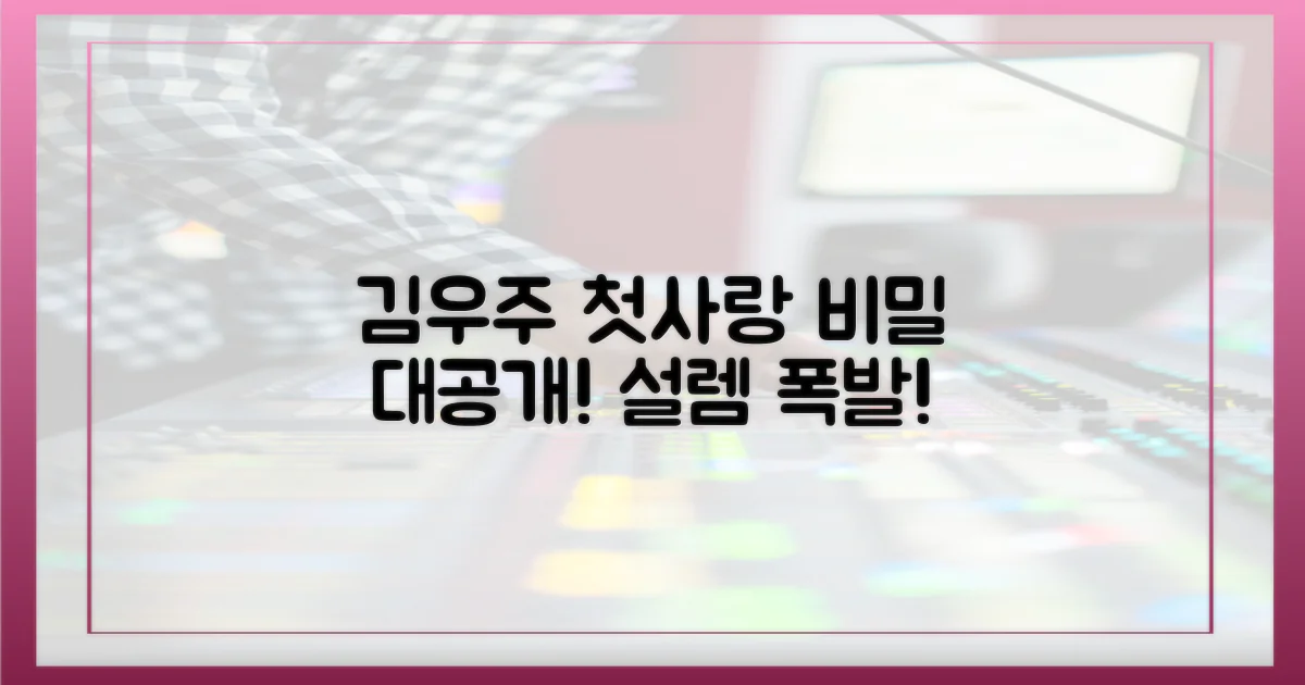 김우주의 첫사랑, 파헤쳐 봐요!