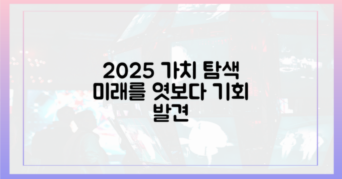 2025년, 그 가치를 탐색해요!