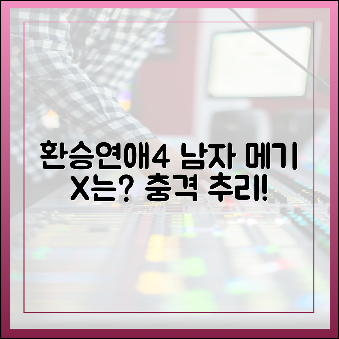 환승연애4 남자 메기, 과연 누구의 X일까? (최신 추리)