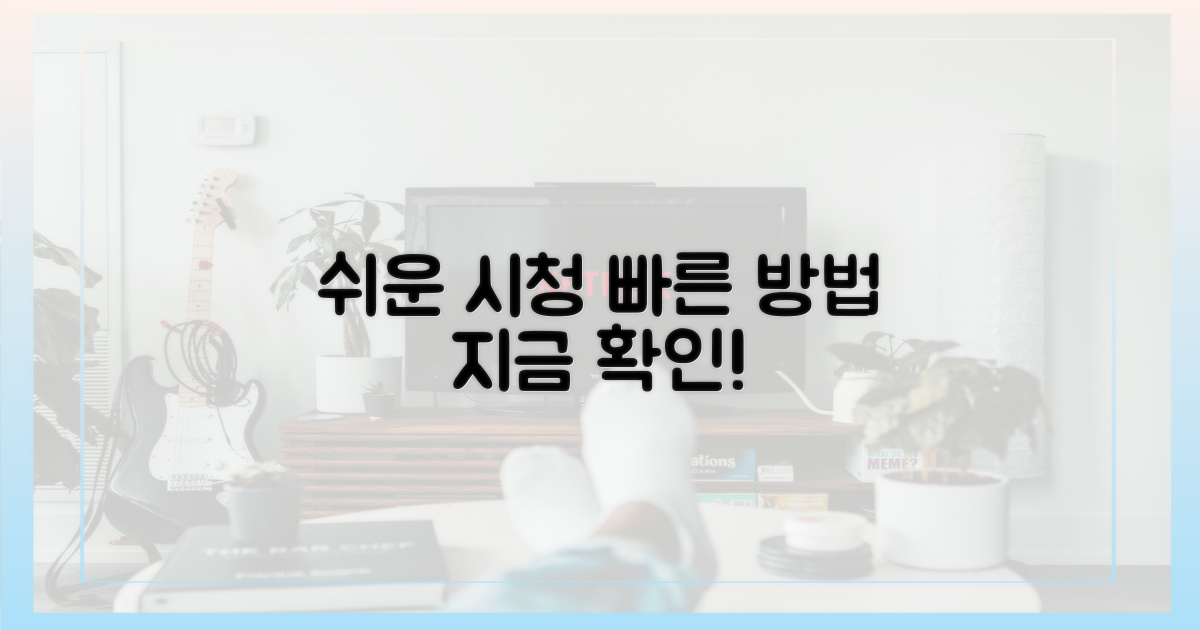 쉽고 빠른 시청 방법을 알아보세요.