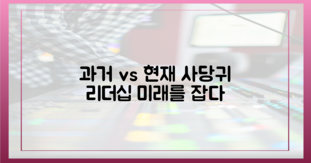 과거 '사당귀' vs 현재 리더십