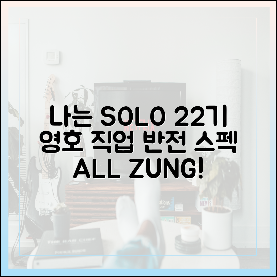 나는 SOLO 22기 영호, 그의 직업과 반전 스펙 총정