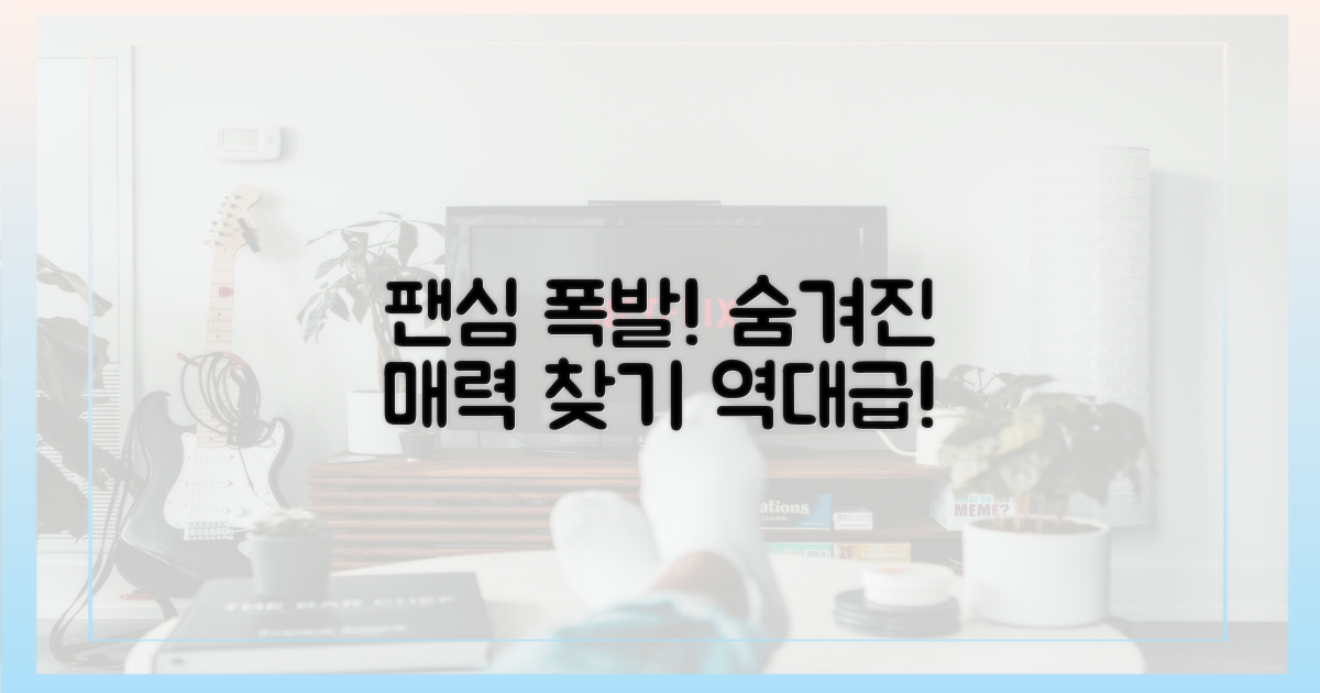 팬심 자극, 숨겨진 매력 포착