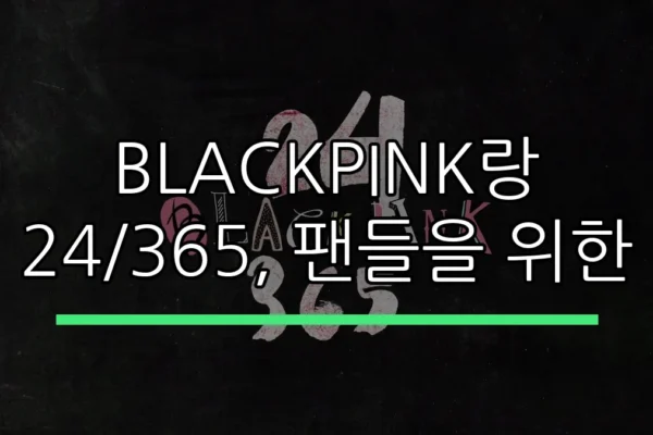 BLACKPINK랑 24/365, 팬들을 위한