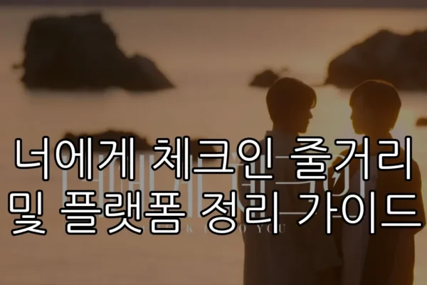 너에게 체크인 줄거리 및 플랫폼 정리 가이드