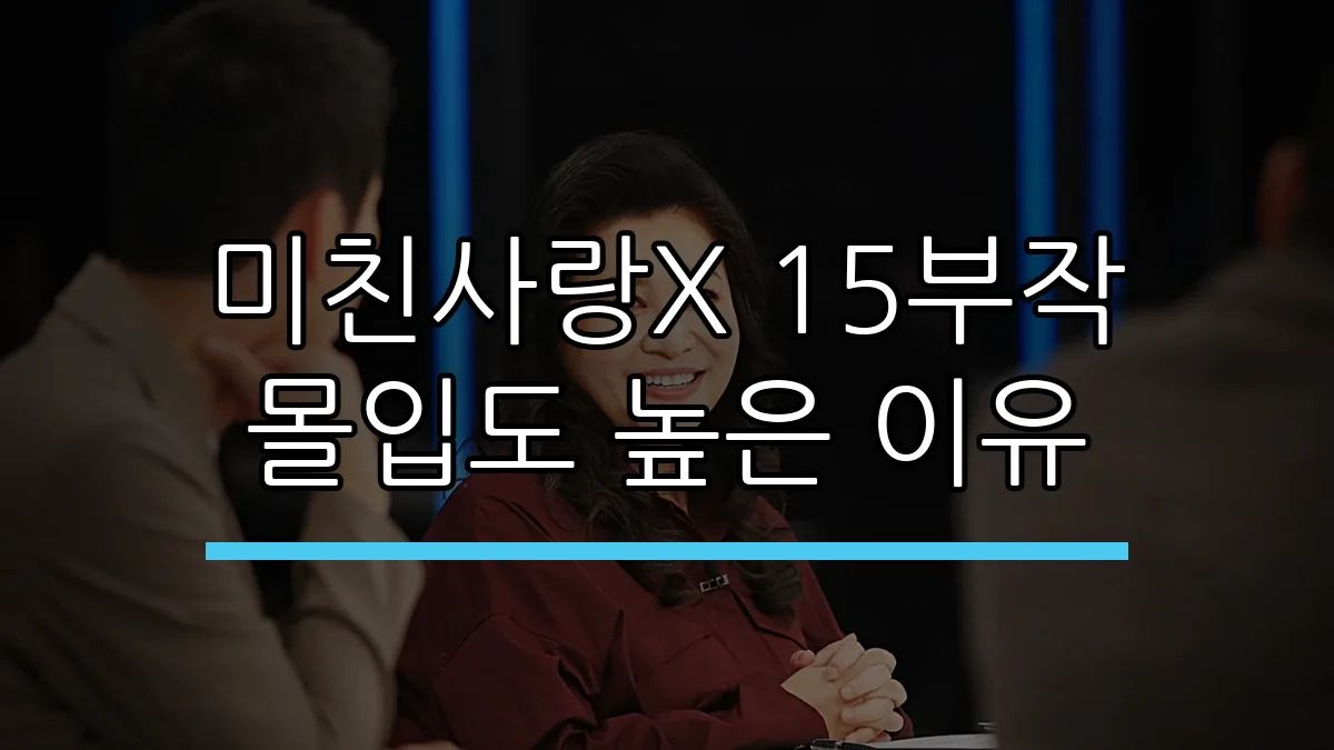 미친사랑X 15부작 몰입도 높은 이유